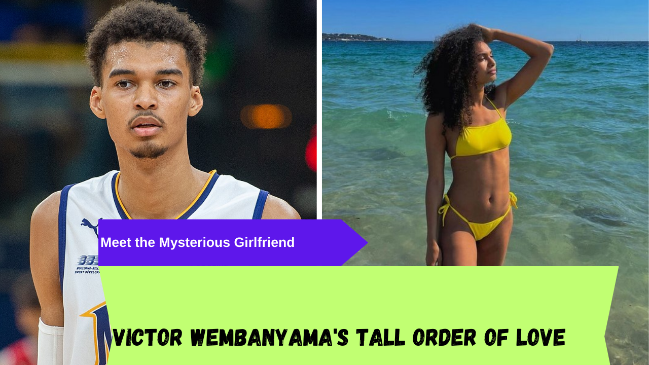 Victor Wembanyama's Girlfriend Everything you need to know about his