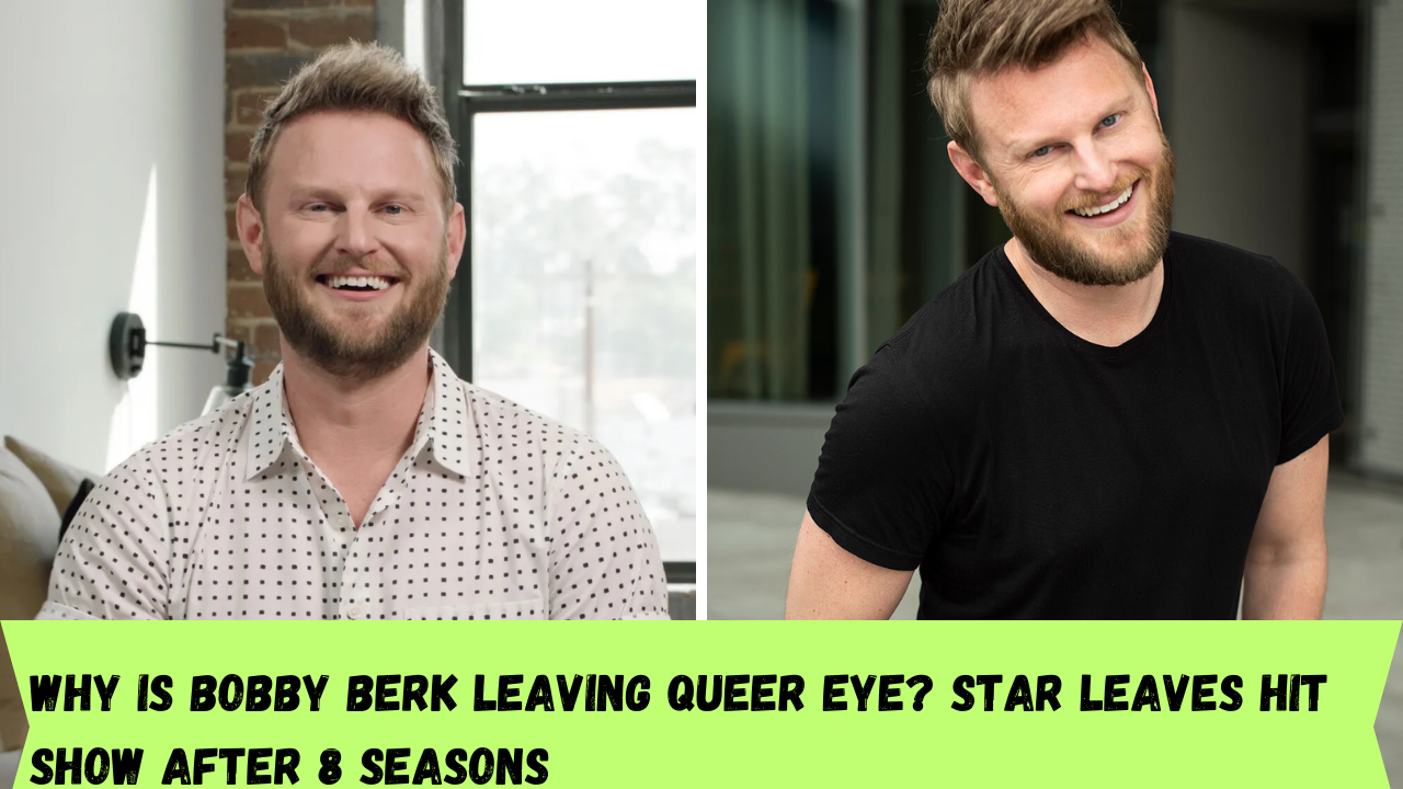 Why is Bobby Berk leaving Queer Eye? Star leaves hit show after 8 seasons