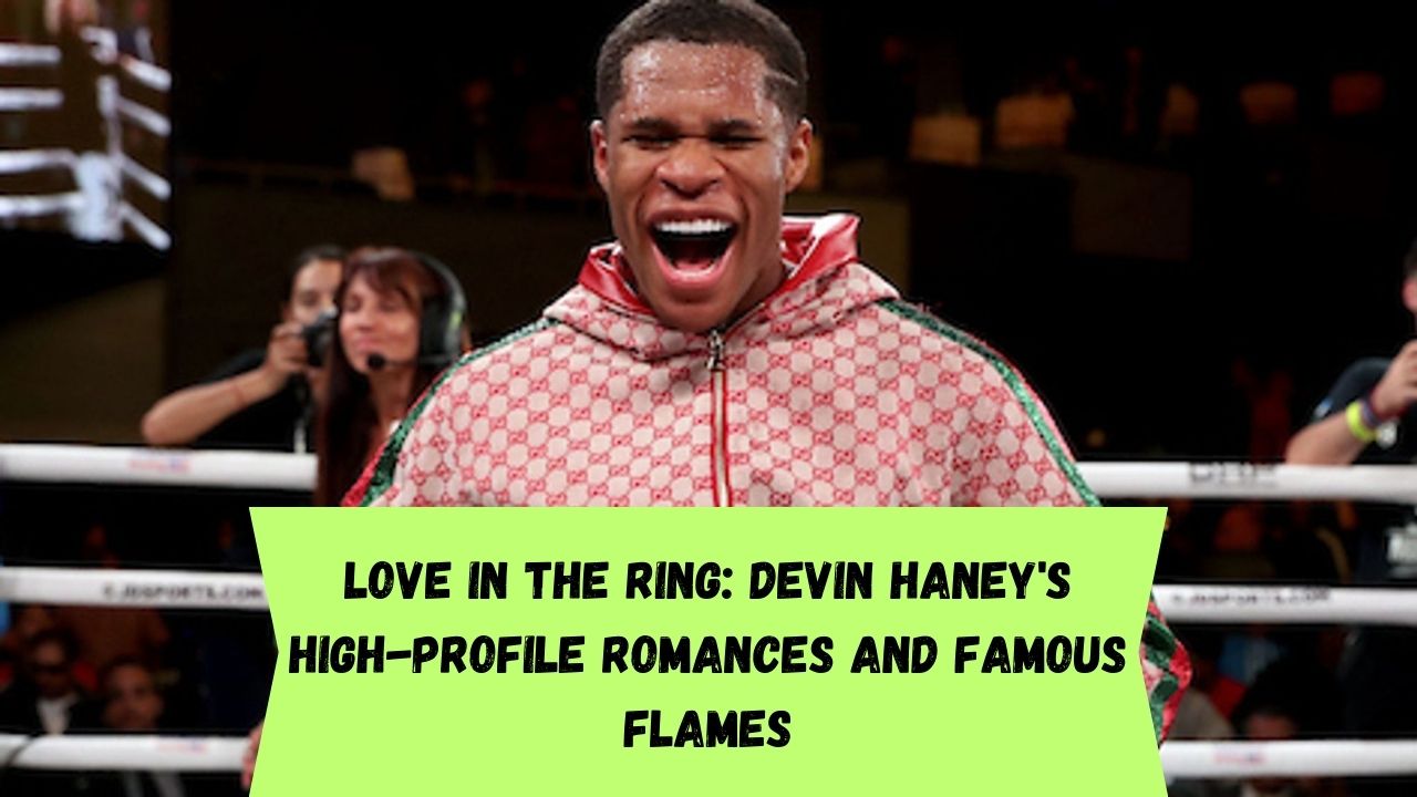 Love in the Ring: Devin Haney’s spectacular romances and famous flames …