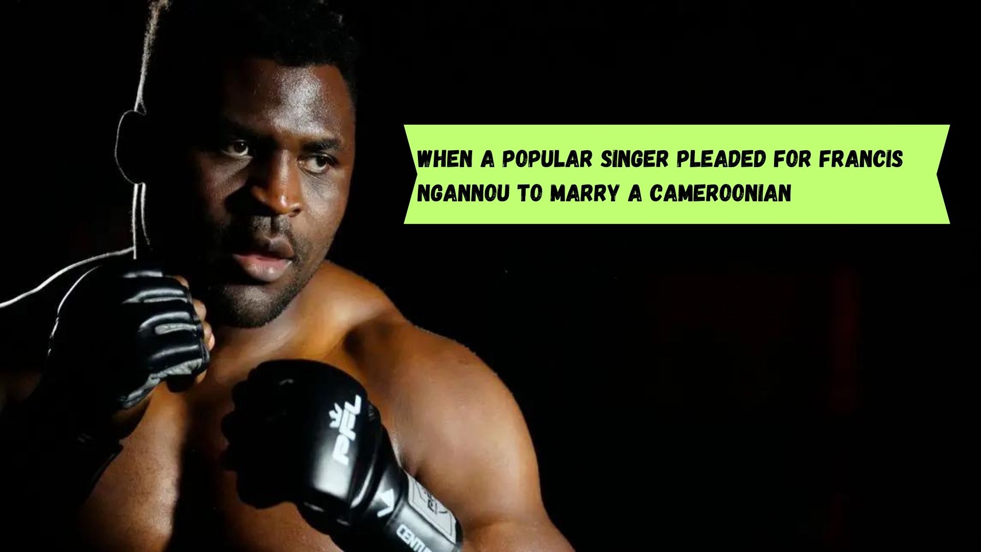 When a Popular Singer Pleaded for Francis Ngannou to Marry a Cameroonian
