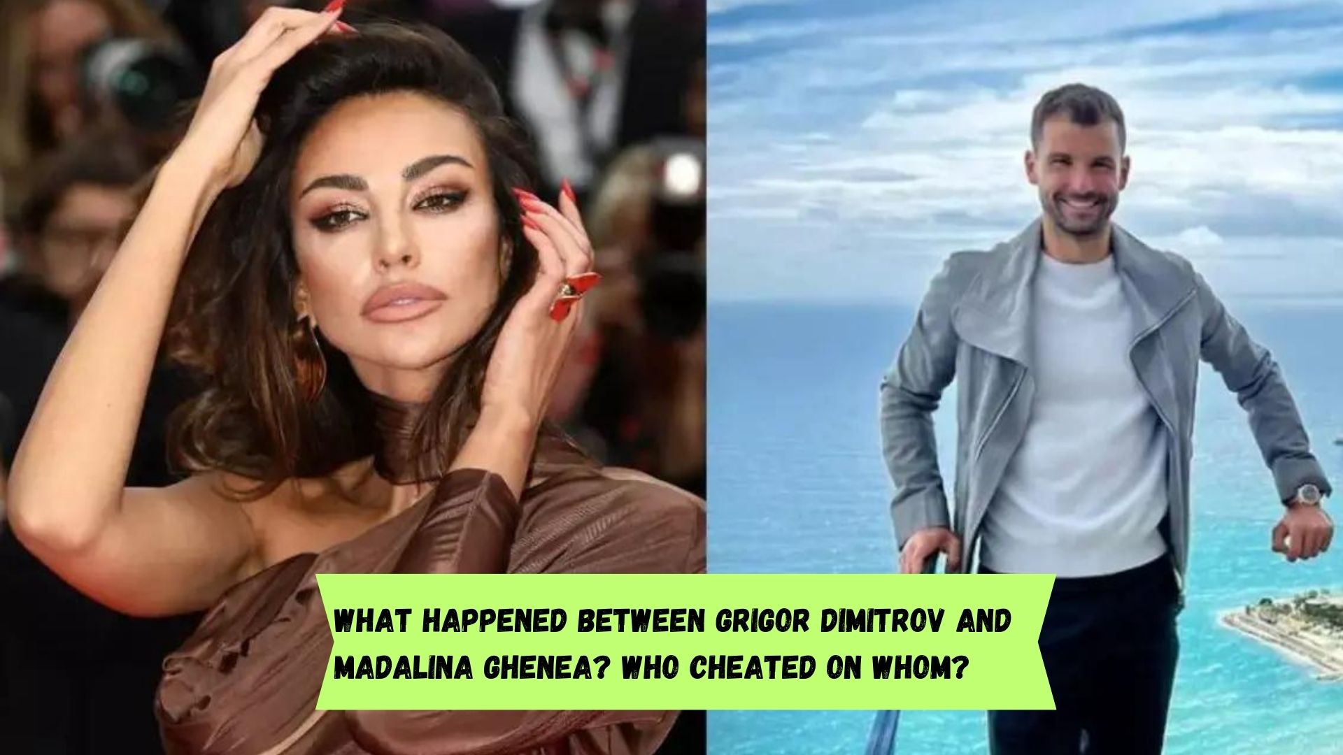 What happened between Grigor Dimitrov and Madalina Ghenea? Who cheated on whom?