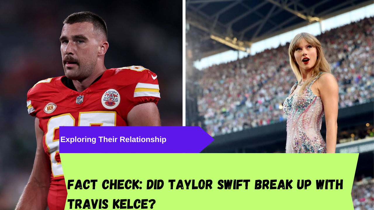 Fact Check Did Taylor Swift Break Up with Travis Kelce? Exploring